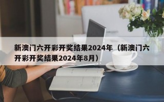 新澳门六开彩开奖结果2024年（新澳门六开彩开奖结果2024年8月）