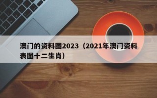 澳门的资料图2023（2021年澳门资料表图十二生肖）