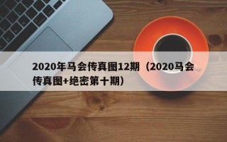 2020年马会传真图12期（2020马会传真图+绝密第十期）