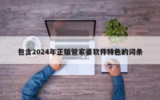 包含2024年正版管家婆软件特色的词条