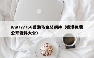 ww777766香港马会总纲诗（香港免费公开资料大全）