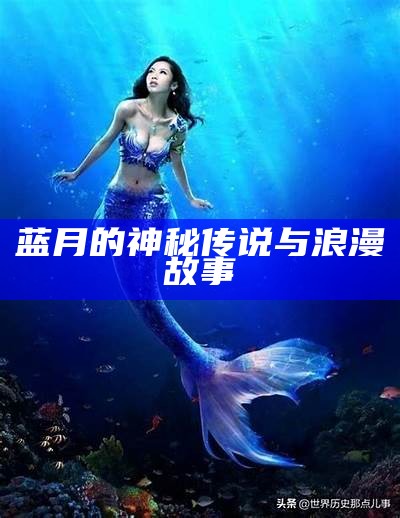 蓝月的神秘传说与浪漫故事