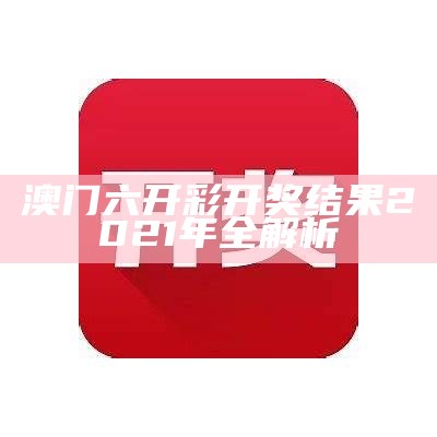 澳门六开彩开奖结果2021年全解析