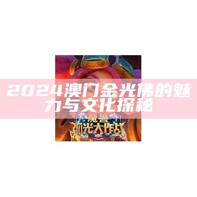 2024澳门金光佛的魅力与文化探秘