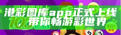 港彩图库app正式上线，带你畅游彩世界