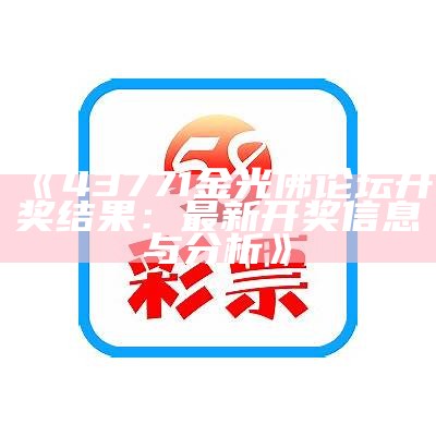 《43771金光佛论坛开奖结果：最新开奖信息与分析》