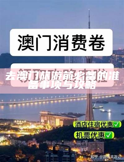 去澳门旅游前必备的准备事项与攻略