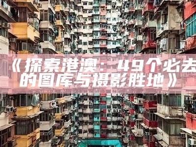 《探索港澳：49个必去的图库与摄影胜地》