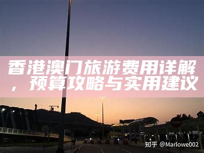 香港澳门旅游费用详解，预算攻略与实用建议