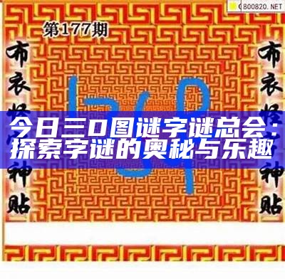 今日三D图谜字谜总会：探索字谜的奥秘与乐趣