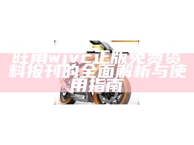 旺角wjvc正版免费资料报刊的全面解析与使用指南