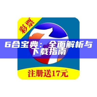 6合宝典：全面解析与下载指南