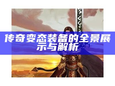 传奇变态装备的全景展示与解析