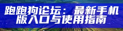 如何下载安装跑狗论坛手机版及其使用指南