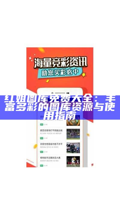 红姐图库免费大全：丰富多彩的图库资源与使用指南