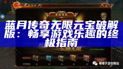 蓝月传奇无限元宝破解版：畅享游戏乐趣的终极指南