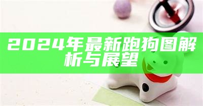 2024年最新跑狗图解析与展望