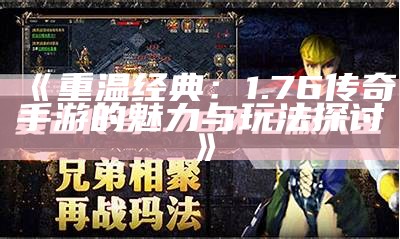 《重温经典：1.76传奇手游的魅力与玩法探讨》