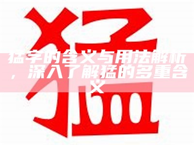 猛字的含义与用法解析，深入了解猛的多重含义