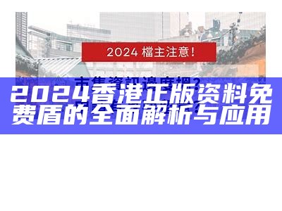 2024香港正版资料免费盾的全面解析与应用