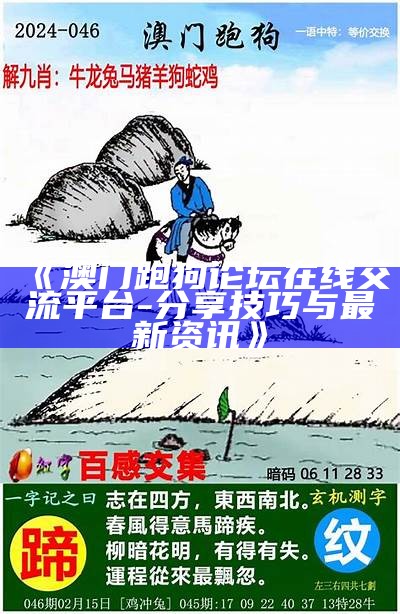 《澳门跑狗论坛在线交流平台 - 分享技巧与最新资讯》