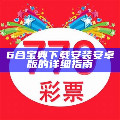 6合宝典下载安装安卓版的详细指南