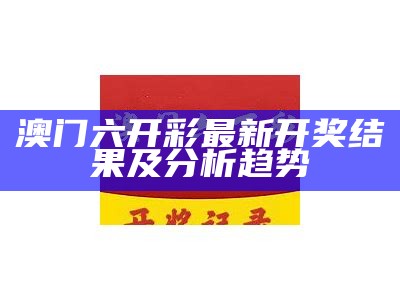 澳门六开彩最新开奖结果及分析趋势