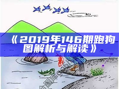 《2019年146期跑狗图解析与解读》