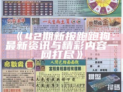 《42期新报跑跑狗：最新资讯与精彩内容一网打尽》