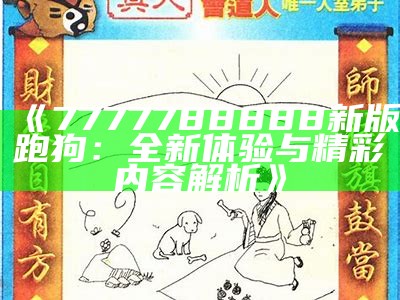 《7777788888新版跑狗：全新体验与精彩内容解析》