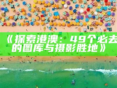 《探索港澳：49个必去的图库与摄影胜地》