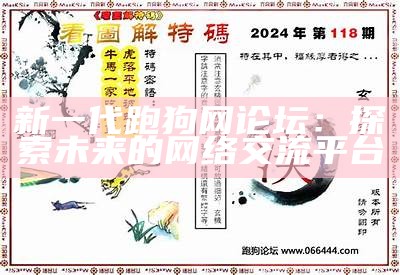 新一代老跑狗论坛网页版：全新体验与功能解析