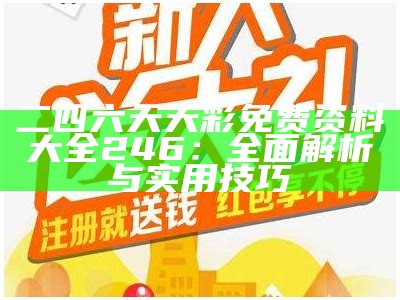 二四六天天彩免费资料大全246：全面解析与实用技巧