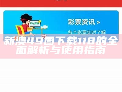 新澳49图下载118的全面解析与使用指南