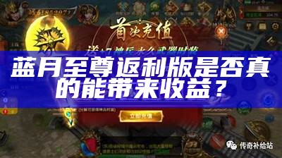 蓝月至尊返利版是否真的能带来收益？