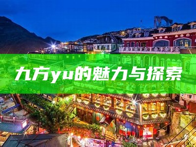 九方yu的魅力与探索