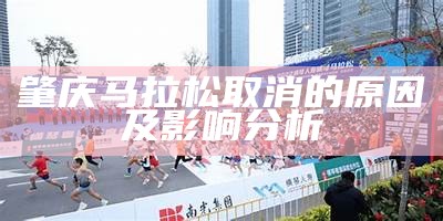 肇庆马拉松取消的原因及影响分析