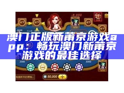 澳门正版新莆京游戏app的全面解析与玩法介绍