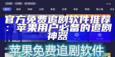 官方免费追剧软件推荐：苹果用户必备的追剧神器