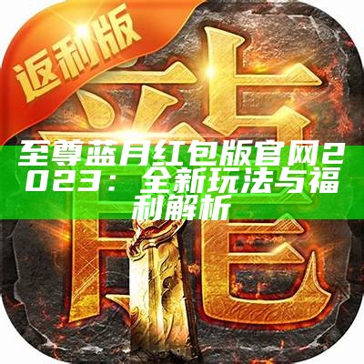 蓝月古云传奇高爆版：探索传奇世界的无限魅力