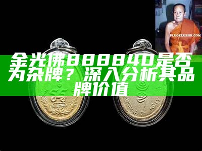 金光佛888840是否为杂牌？深入分析其品牌价值