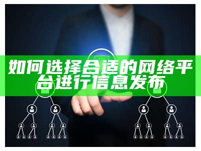 如何选择合适的网络平台进行信息发布