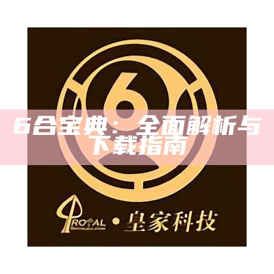 6合宝典：全面解析与下载指南