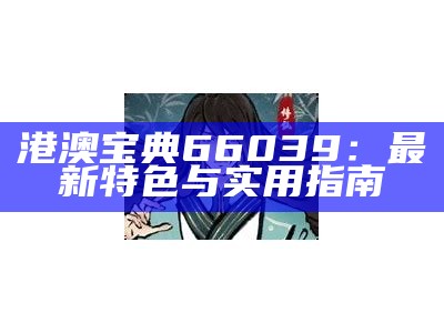 港澳宝典66039：最新特色与实用指南