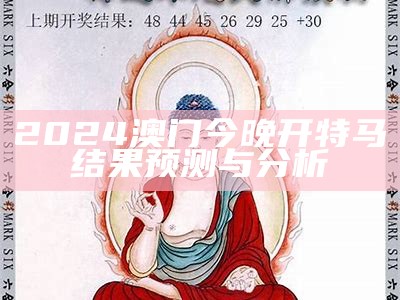 2024澳门今晚开特马结果预测与分析