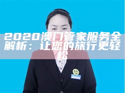 2020澳门管家服务全解析：让您的旅行更轻松