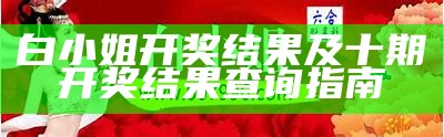 白小姐开奖结果及十期开奖结果查询指南