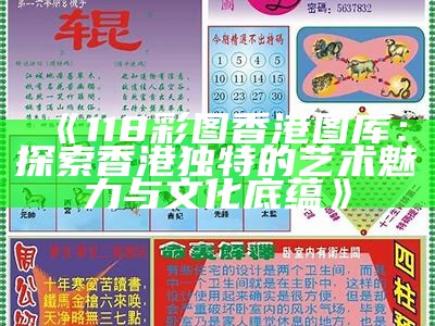 《118彩图香港图库：探索香港独特的艺术魅力与文化底蕴》