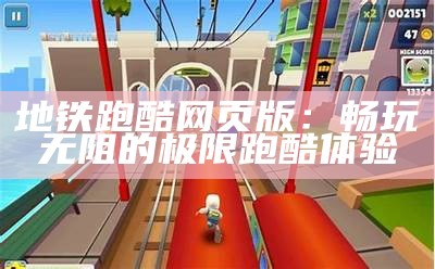 地铁跑酷网页版：畅玩无阻的极限跑酷体验