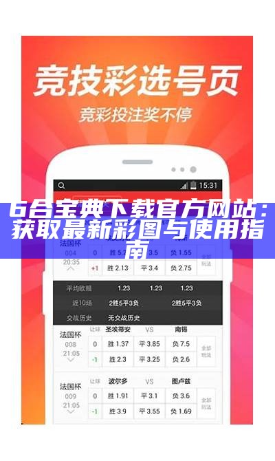 6合宝典下载官方网站：获取最新彩图与使用指南